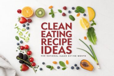 Clean Eating Recipe Ideas for National Clean Eating Month
